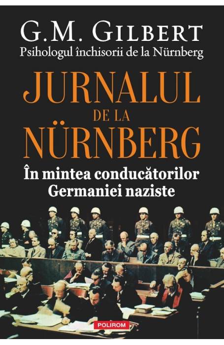 JURNALUL DE LA NURNBERG. IN MINTEA CONDUCATORILOR GERMANIEI NAZISTE
