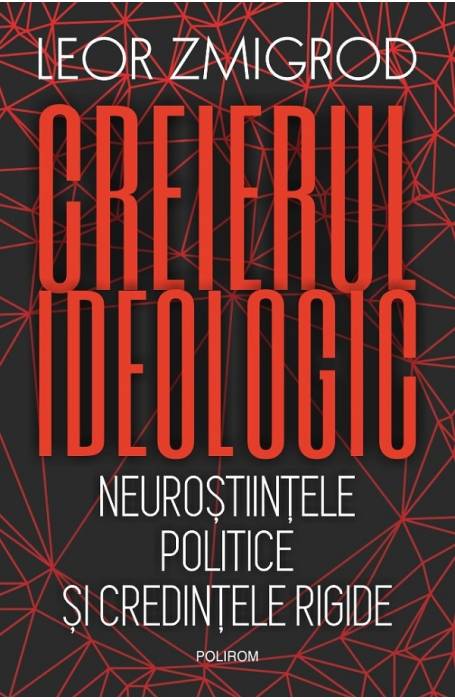 CREIERUL IDEOLOGIC. NEUROSTIINTELE POLITICE SI CREDINTELE RIGIDE