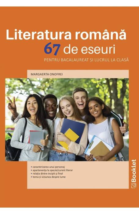 Literatura romana. 67 de eseuri pentru bacalaureat si lucrul la clasa