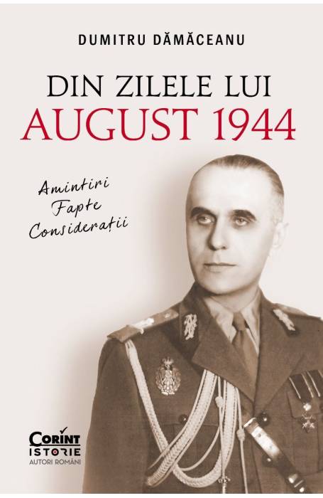 DIN ZIELLE LUI AUGUST 1944. AMINTIRI FAPTE CONSIDERATII