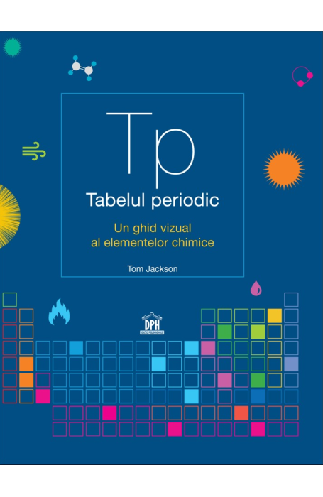 TABELUL PERIODIC. UN GHID VIZUAL AL ELEMENTELOR CHIMICE DPH