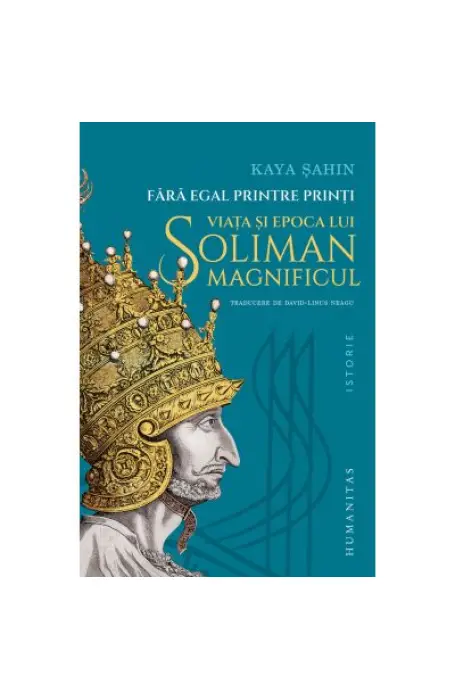 FARA EGAL PRINTRE PRINTI. VIATA SI EPOCA LUI SOLIMAN MAGNIFICUL
