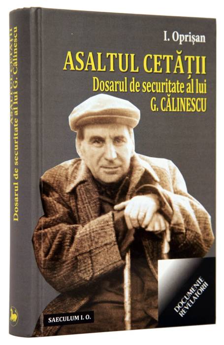 ASALTUL CETATII. DOSARUL DE SECURITATE AL LUI G. CALINESCU