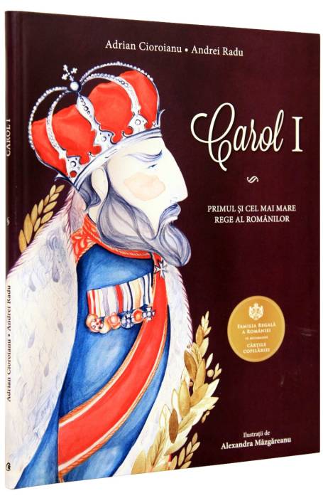 CAROL 1. PRIMUL SI CEL MAI MARE REGE AL ROMANILOR