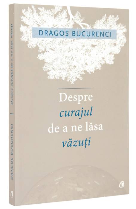 DESPRE CURAJUL DE A NE LASA VAZUTI