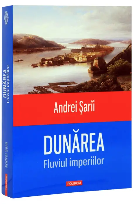 DUNAREA. FLUVIUL IMPERIILOR