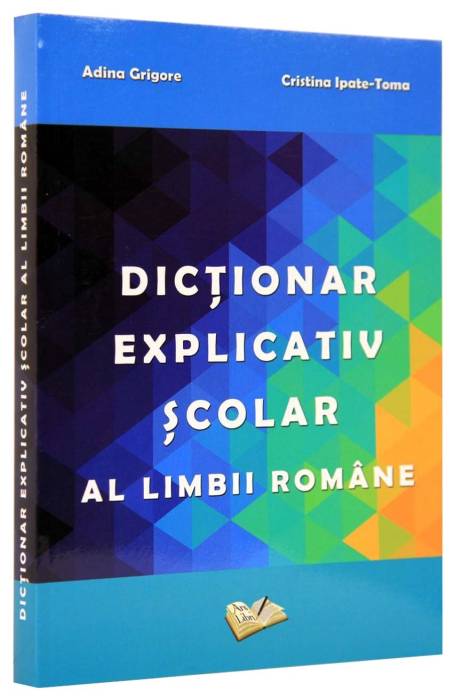 DICTIONAR EXPLICATIV SCOLAR AL LIMBII ROMANE ARS LIBRI