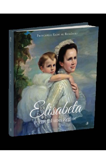 ELISABETA - PORTRETUL UNEI REGINE