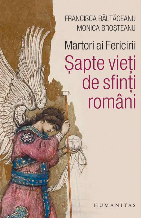 MARTORI AI FERICIRII: SAPTE VIETI DE SFINTI ROMANI