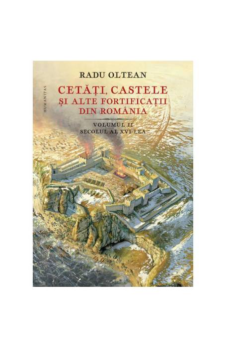 CETATI, CASTELE SI ALTE FORTIFICATII DIN ROMANIA VOL 2 