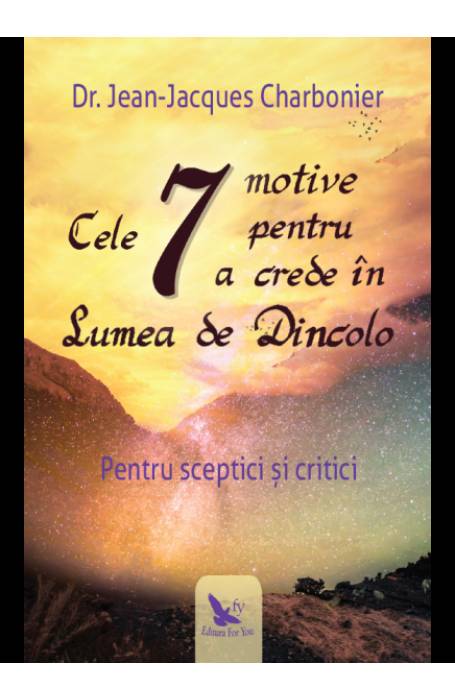 CELE 7 MOTIVE PENTRU A CREDE IN LUMEA DE DINCOLO