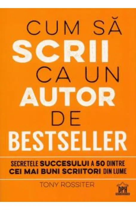 CUM SA SCRII CA UN AUTOR DE BESTSELLER