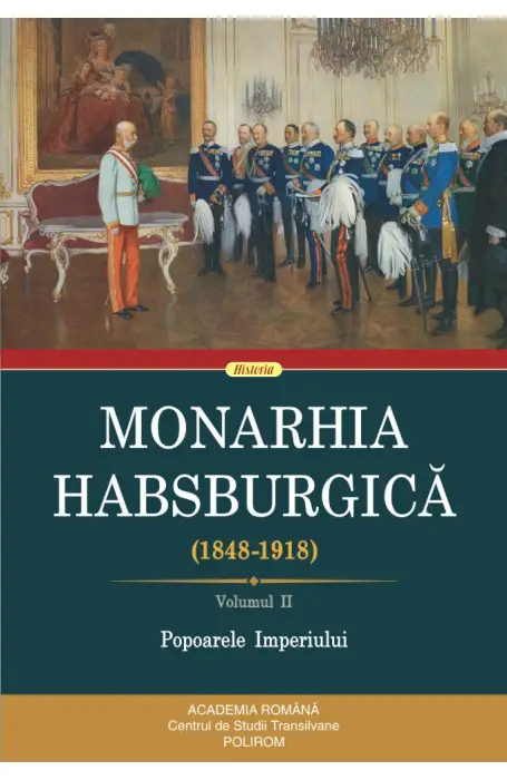 MONARHIA HABSBURGICA 1848- 1918 VOL II POPOARELE IMPERIULUI