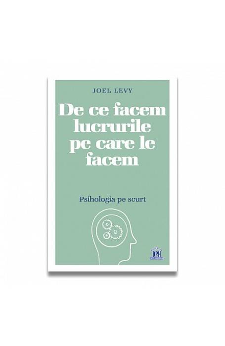 DE CE FACEM LUCRURILE PE CARE LE FACEM - PSIHOLOGIA PE SCURT DPH