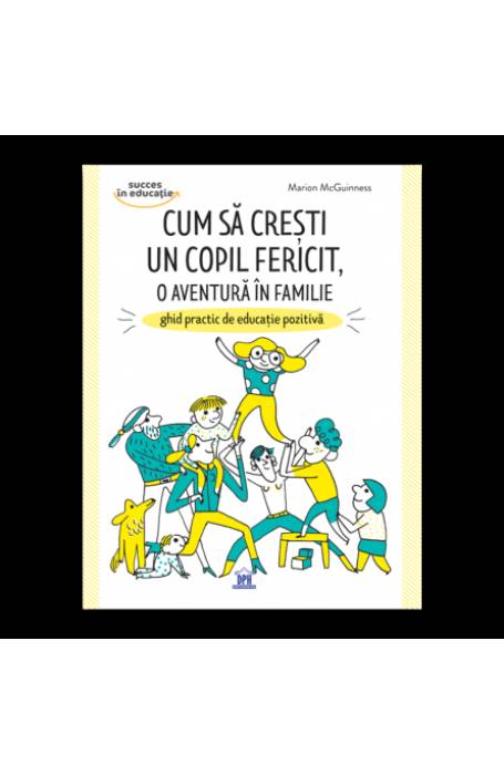 CUM SA CRESTI UN COPIL FERICIT, O AVENTURA DE FAMILIE DPH
