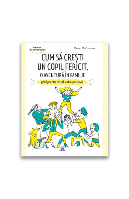 CUM SA CRESTI UN COPIL FERICIT, O AVENTURA DE FAMILIE DPH