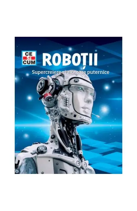 CE SI CUM. ROBOTII. SUPERCREIERE SI AJUTOARE PUTERNICE