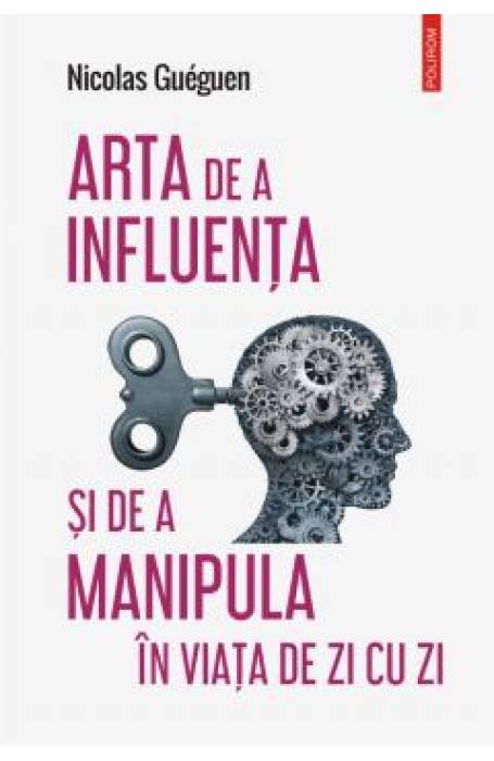 ARTA DE A INFLUENTA SI DE A MANIPULA IN VIATA DE ZI CU ZI