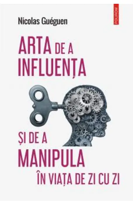 ARTA DE A INFLUENTA SI DE A MANIPULA IN VIATA DE ZI CU ZI