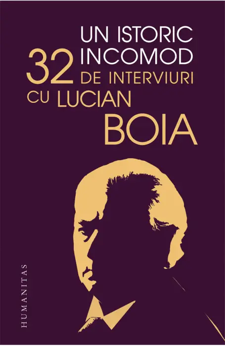 UN ISTORIC INCOMOD. 32 DE INTERVIURI CU LUCIAN BOIA