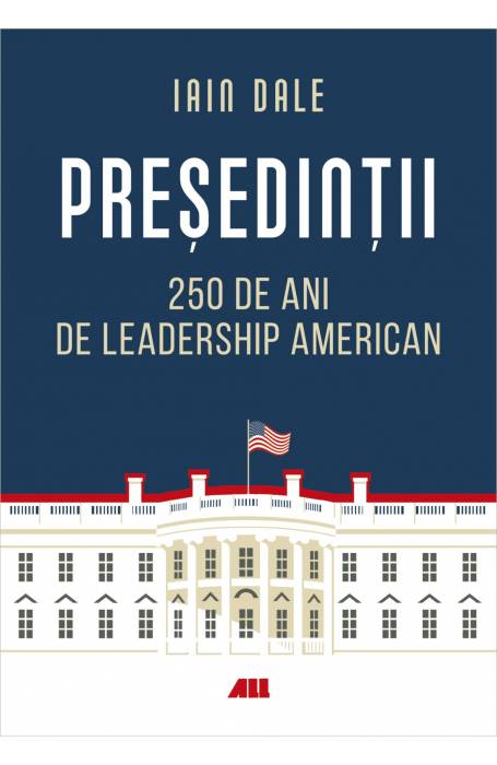PRESEDINTII - 250 DE ANI DE LEADERSHIP AMERICAN ALL