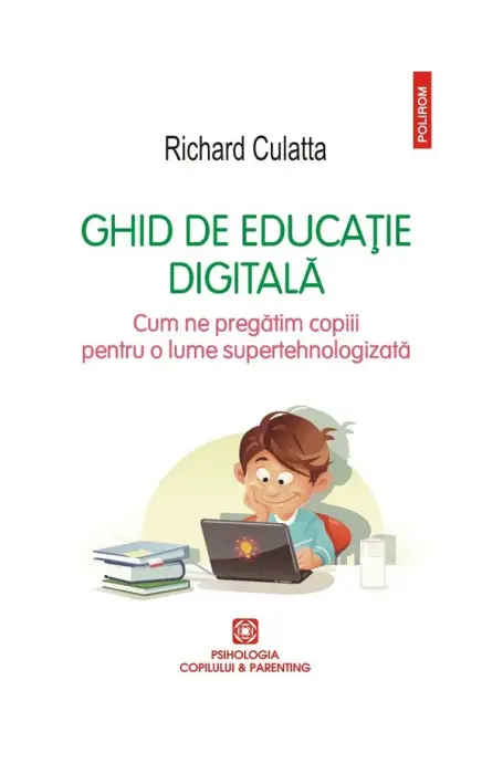 GHID DE EDUCATIE DIGITALA. CUM NE PREGATIM COPIII PENTRU O LUME SUPERTEHNOLOGIZATA