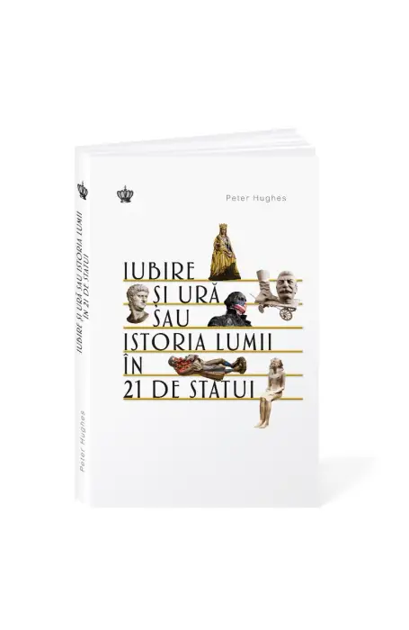 IUBIRE SI URA SAU ISTORIA LUMII IN 21 DE STATUI