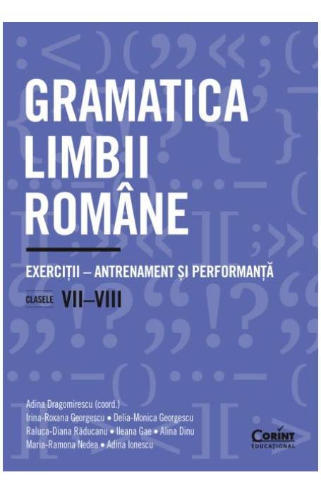 GRAMATICA LIMBII ROMANE. EXERCITII CLASELE 7 - 8 ANTRENAMENT SI PERFORMANTA