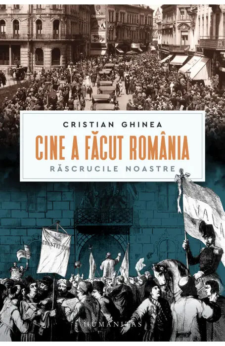 CINE A FACUT ROMANIA. RASCRUCILE NOASTRE
