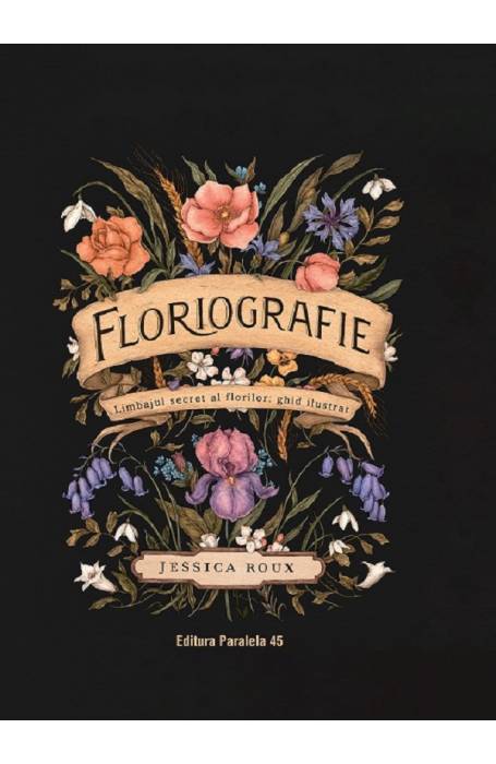FLORIOGRAFIE . LIMBAJUL SECRET AL FLORILOR: GHID ILUSTRAT P45