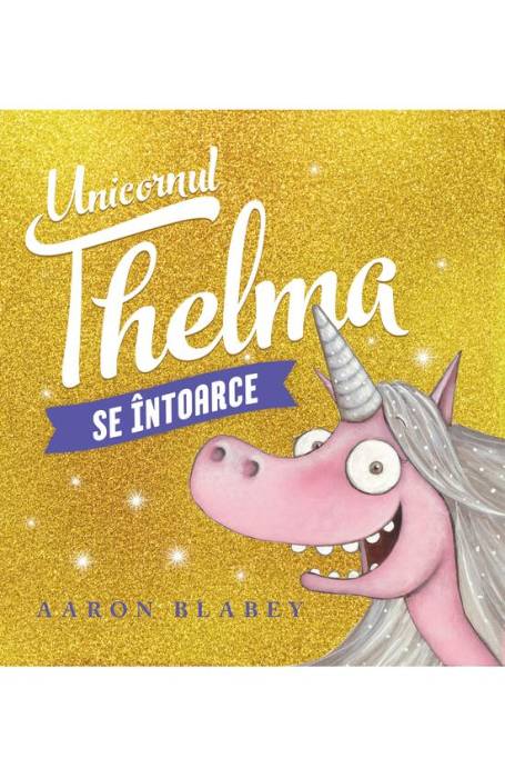 UNICORNUL THELMA SE INTOARCE (CARTEA CU GENIUS)