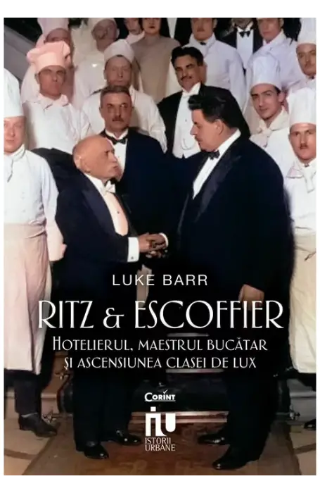 RITZ & ESCOFFIER. HOTELUL, MAESTRUL BUCATAR SI ASCENSIUNEA CLASEI DE LUX