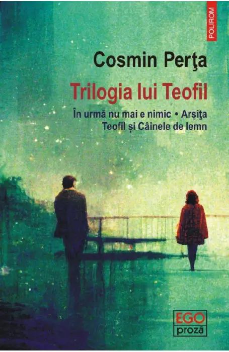 TRILOGIA LUI TEOFIL. IN URMA NU MAI E NIMIC. ARSITA . TEOFIL SI CAINELE DE LEMN