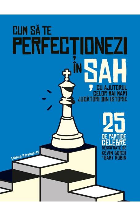 CUM SA TE PERFECTIONEZI IN SAH 25 DE PARTIDE CELEBRE P45