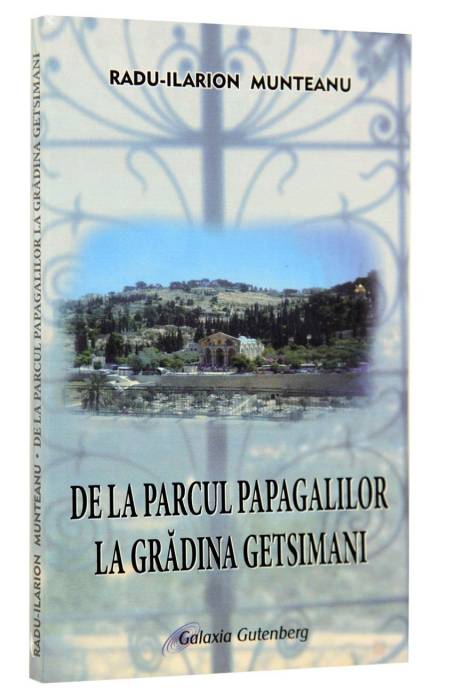 DE LA PARCUL PAPAGALILOR LA GRADINA GETSIMANI